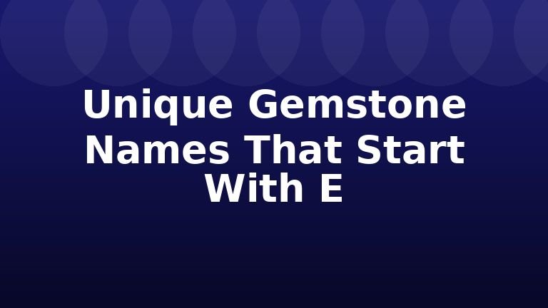 Unique Gemstone Names That Start With E
