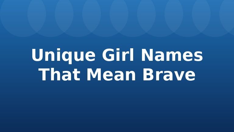 Unique Girl Names That Mean Brave