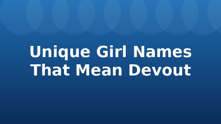 Unique Girl Names That Mean Devout