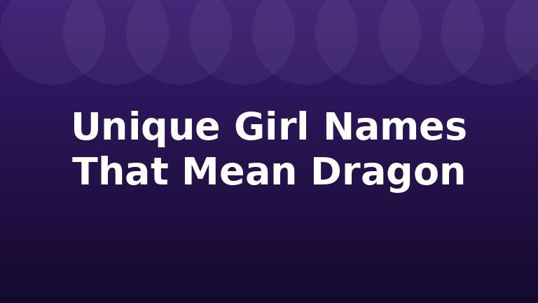 Unique Girl Names That Mean Dragon