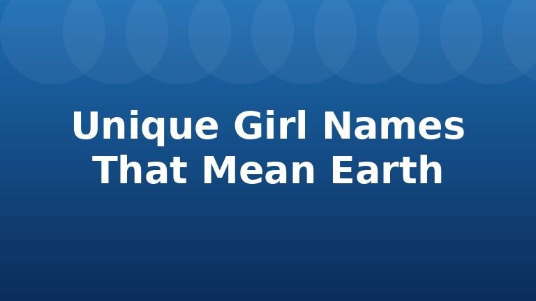 Unique Girl Names That Mean Earth