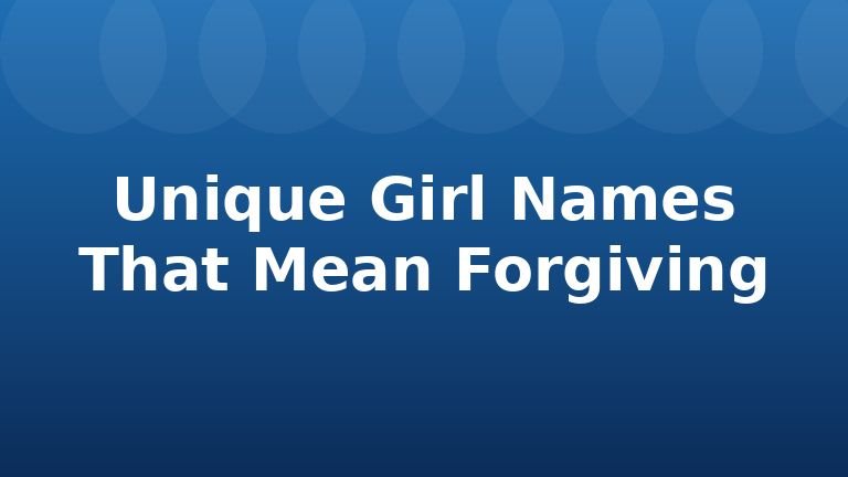 Unique Girl Names That Mean Forgiving