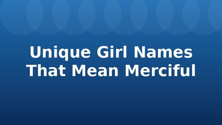 Unique Girl Names That Mean Merciful