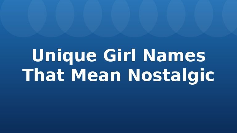 Unique Girl Names That Mean Nostalgic
