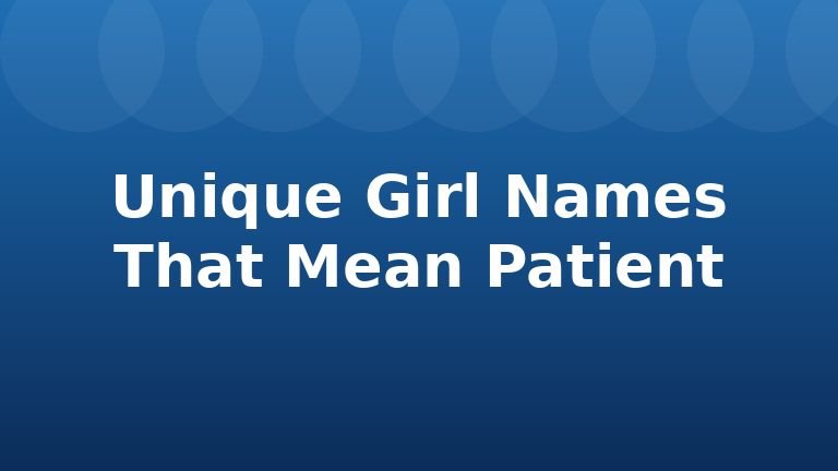 Unique Girl Names That Mean Patient