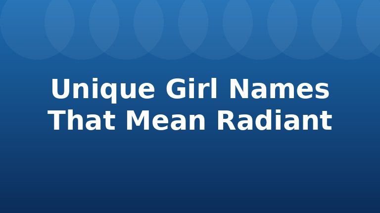 Unique Girl Names That Mean Radiant