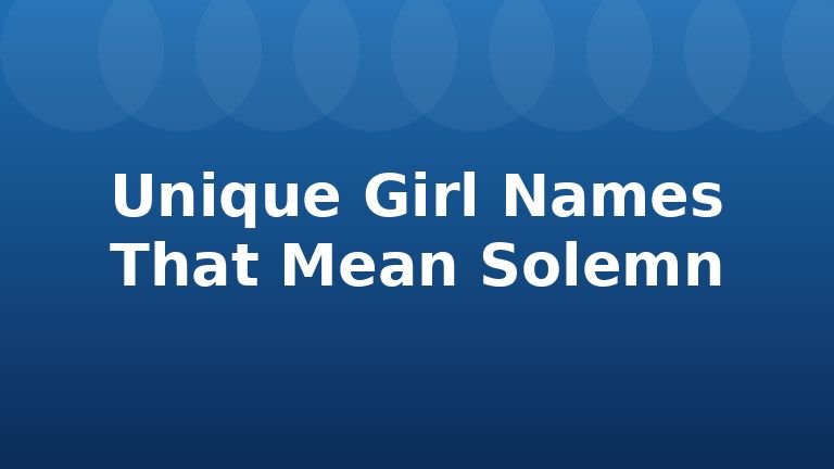Unique Girl Names That Mean Solemn
