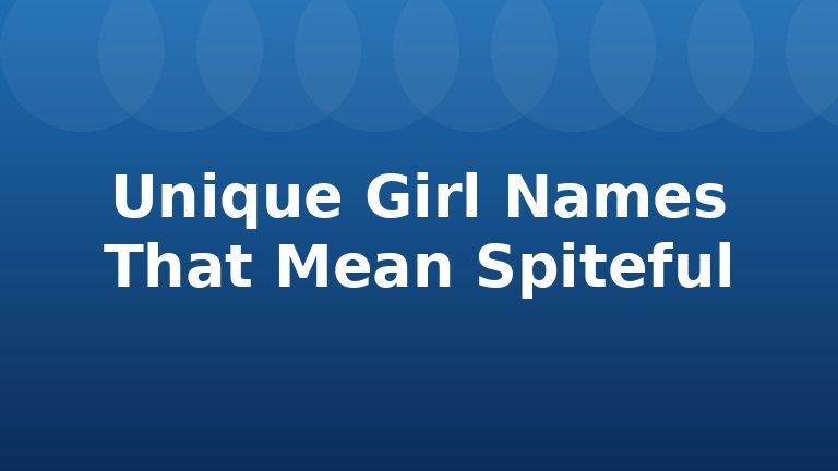 Unique Girl Names That Mean Spiteful