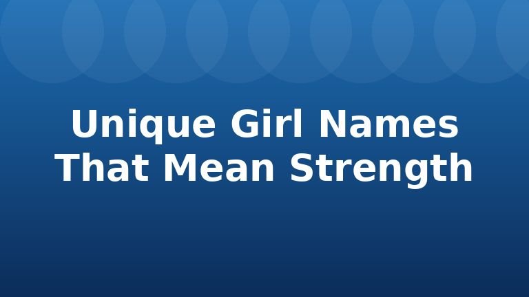 Unique Girl Names That Mean Strength