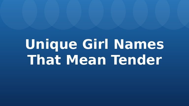 Unique Girl Names That Mean Tender
