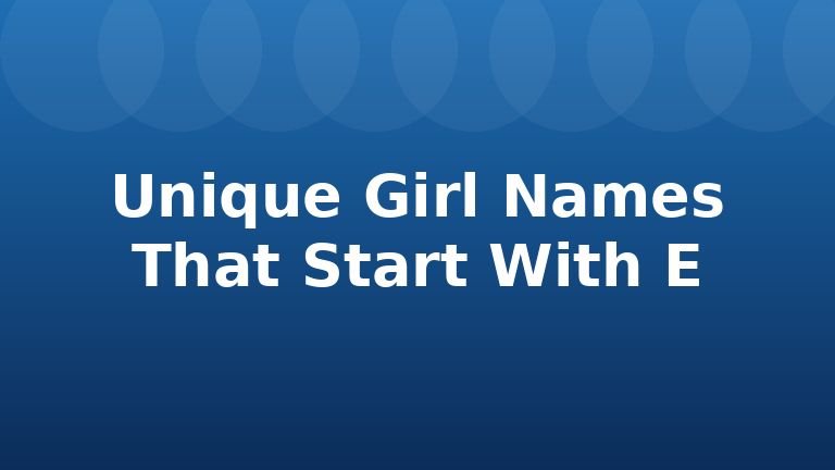 Unique Girl Names That Start With E