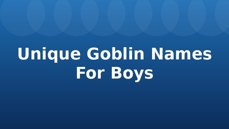 Unique Goblin Names For Boys