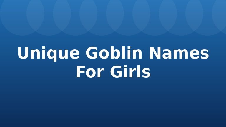 Unique Goblin Names For Girls