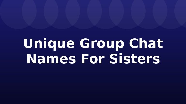 Unique Group Chat Names For Sisters