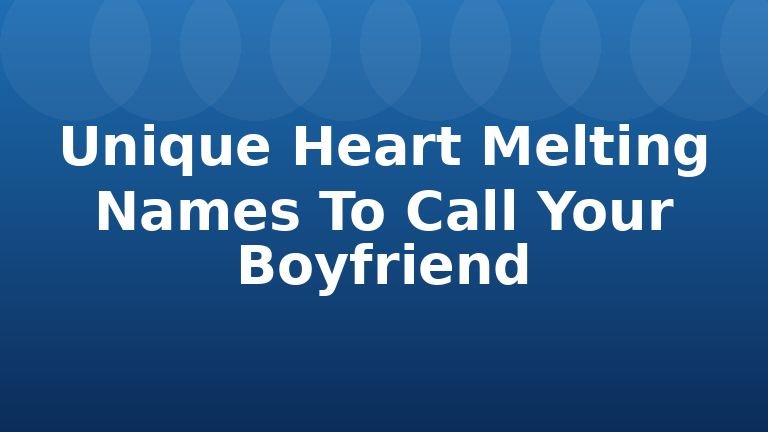 Unique Heart Melting Names To Call Your Boyfriend