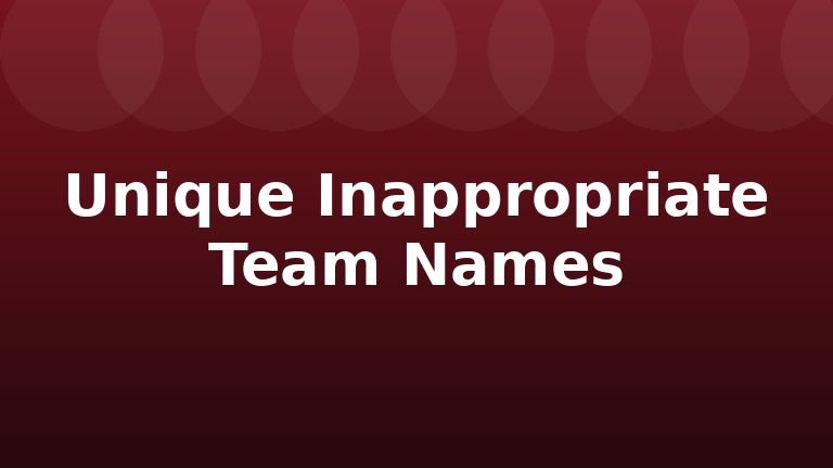 Unique Inappropriate Team Names