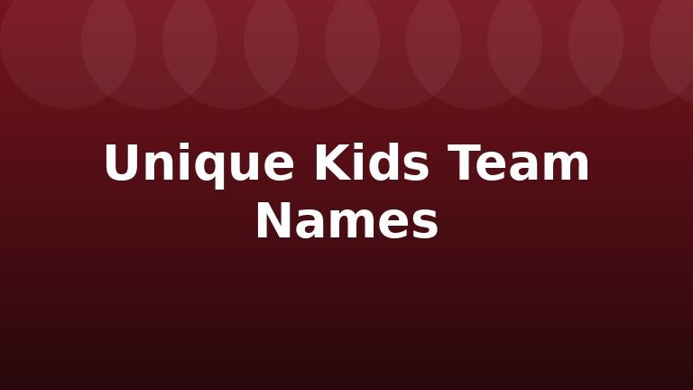 Unique Kids Team Names