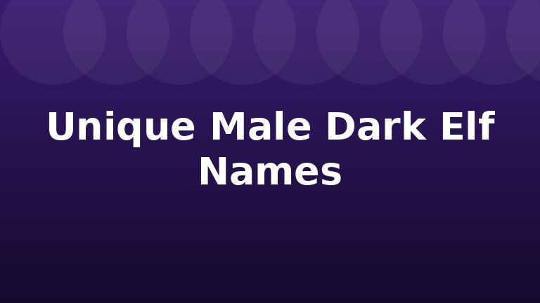 Unique Male Dark Elf Names