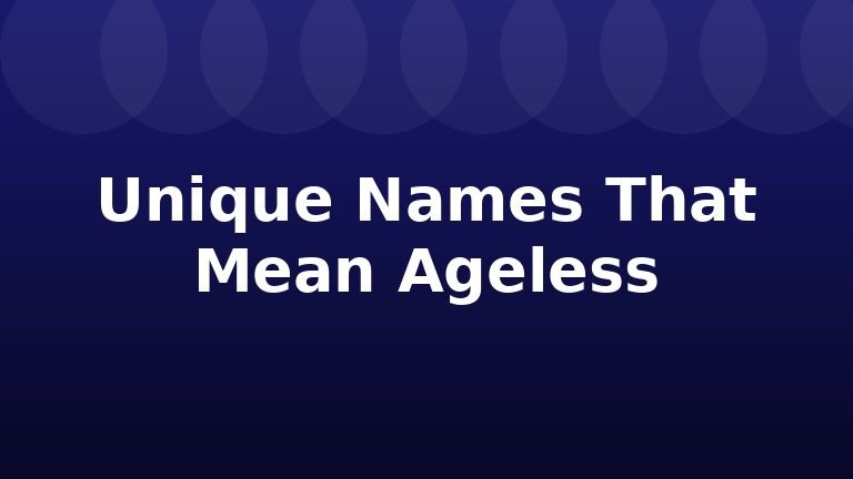 Unique Names That Mean Ageless