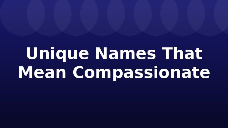 Unique Names That Mean Compassionate