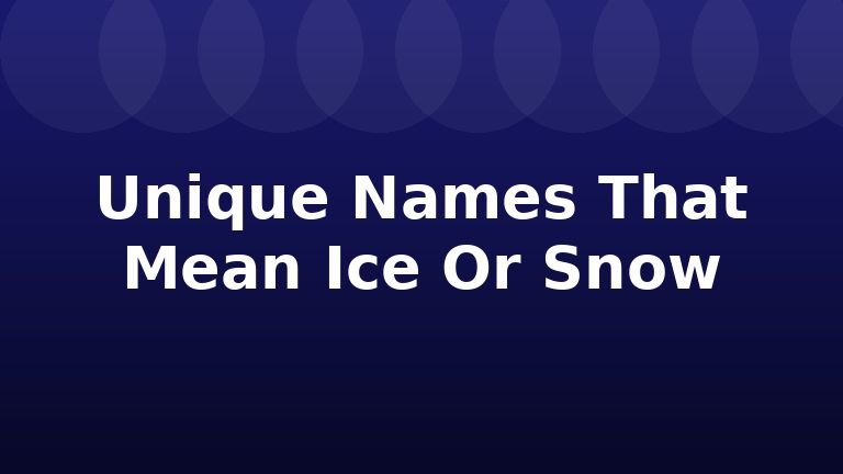 Unique Names That Mean Ice Or Snow