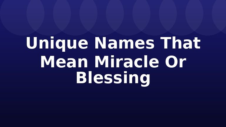 Unique Names That Mean Miracle Or Blessing