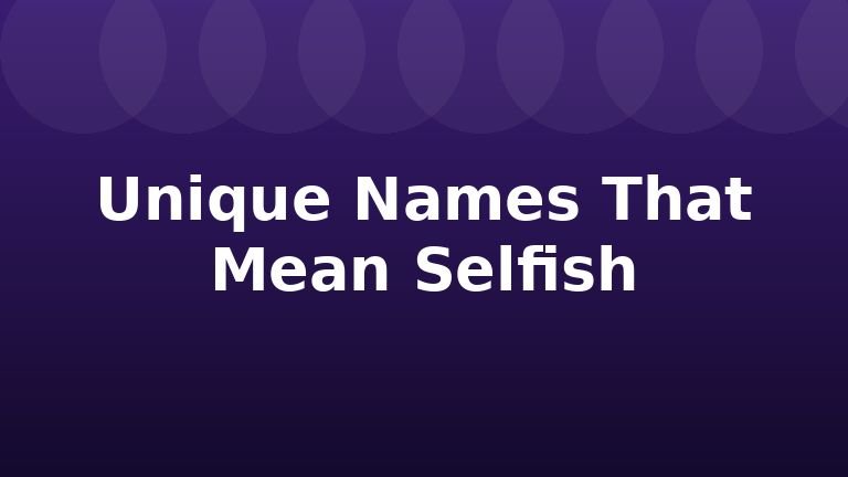 Unique Names That Mean Selfish