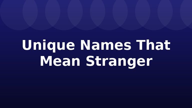 Unique Names That Mean Stranger