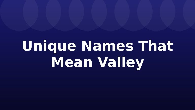 Unique Names That Mean Valley