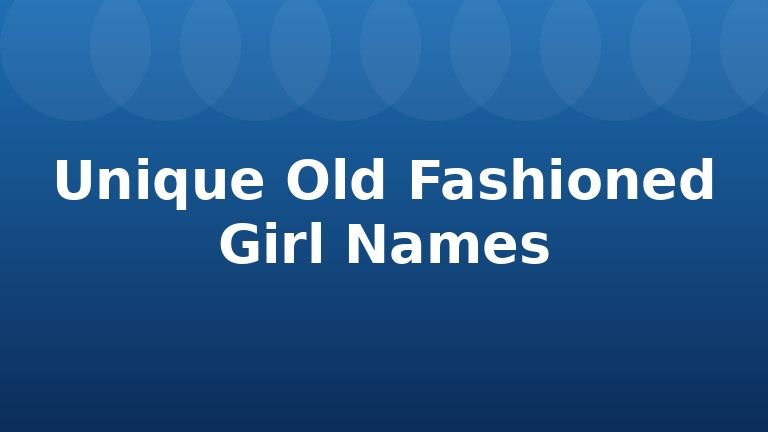 Unique Old Fashioned Girl Names