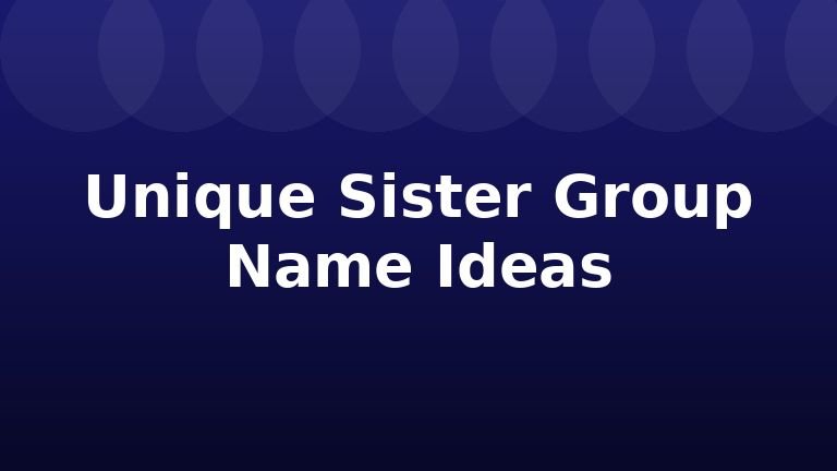 Unique Sister Group Name Ideas