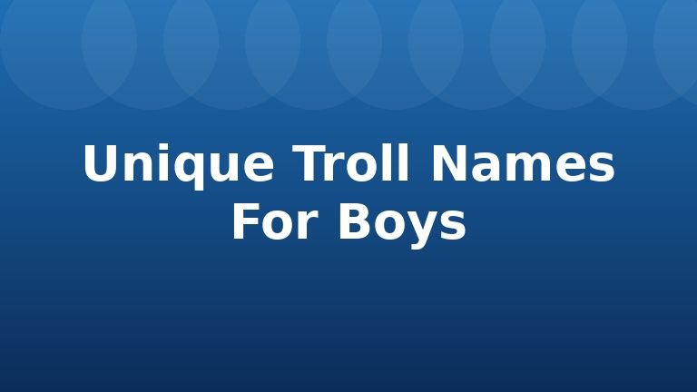 Unique Troll Names For Boys