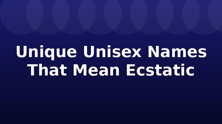 Unique Unisex Names That Mean Ecstatic