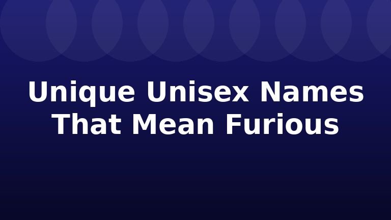 Unique Unisex Names That Mean Furious
