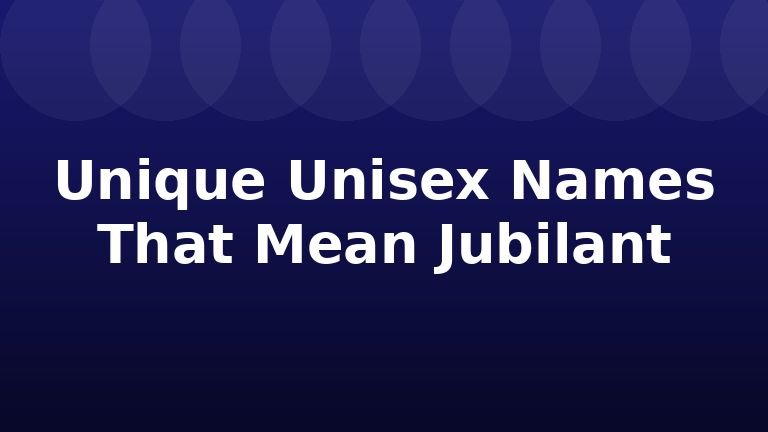Unique Unisex Names That Mean Jubilant