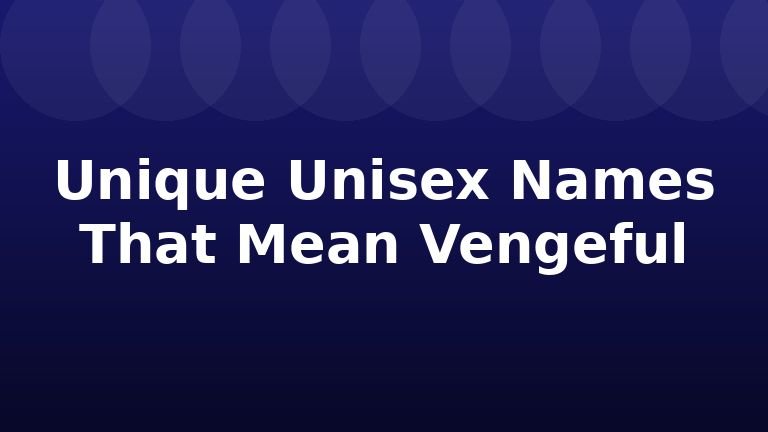 Unique Unisex Names That Mean Vengeful