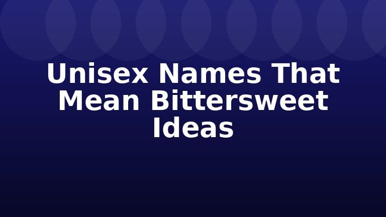 Unisex Names That Mean Bittersweet Ideas