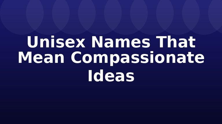 Unisex Names That Mean Compassionate Ideas