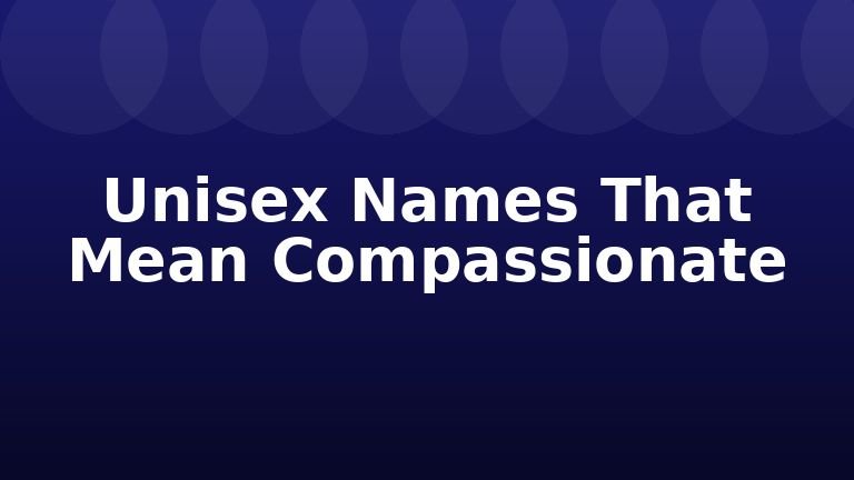 Unisex Names That Mean Compassionate