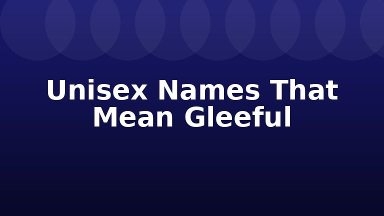Unisex Names That Mean Gleeful