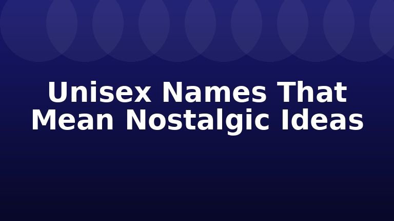 Unisex Names That Mean Nostalgic Ideas
