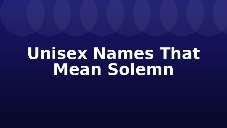 Unisex Names That Mean Solemn