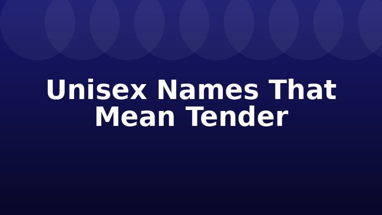Unisex Names That Mean Tender