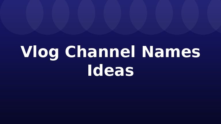 Vlog Channel Names Ideas