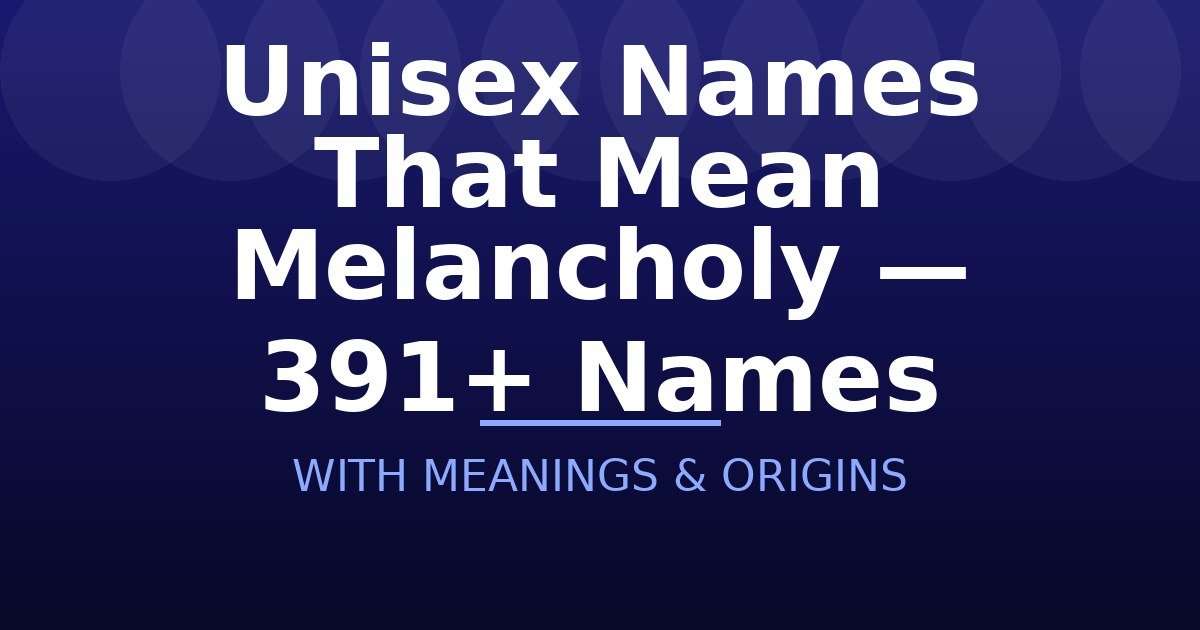 Unisex Names That Mean Melancholy